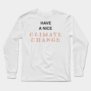 Have a Nice CLIMATE CHANGE Long Sleeve T-Shirt